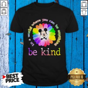 Lgbt Mickey Mouse Flower In A World Where You Can Be Anything Be Kind Shirt