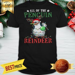 Cute Christmas All Of The Pencuin Reindeer A Good Shirt