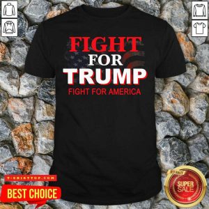 Fight For Trump Fight For America American Flag Shirt
