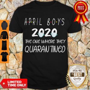 Perfect April Boys 2020 The One Where They Quarantined Shirt