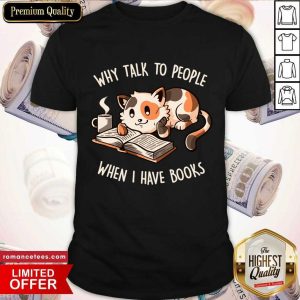 Cat Why Talk To People When I Have Books Shirt