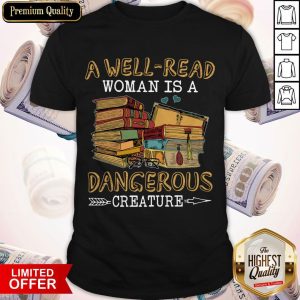 A Well Read Woman Is A Dangerous Creature Shirt
