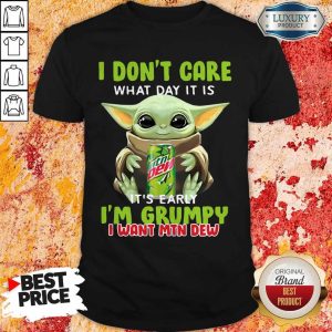Baby Yoda Hug I Don’t Care What Day It Is It’s Early I’m Grumpy I Want Mtn Dew Shirt