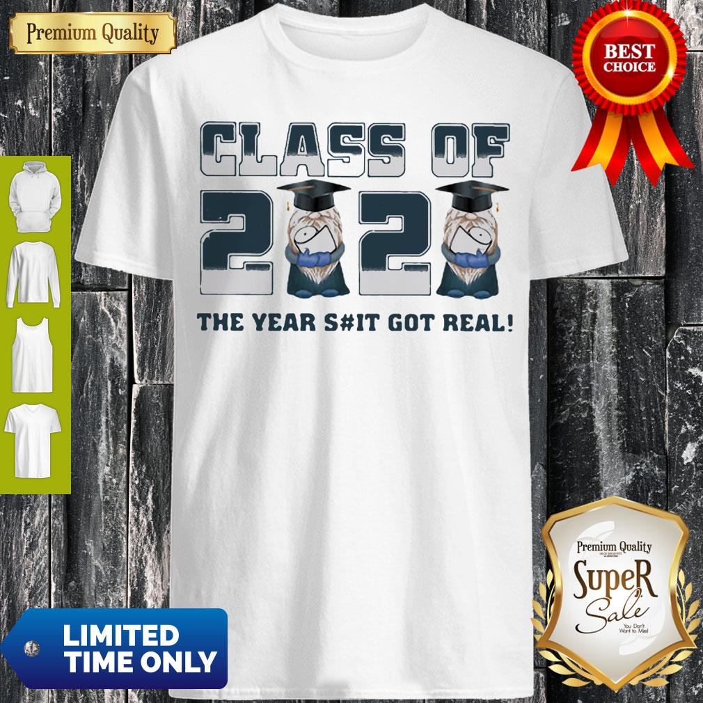 Gnome Class Of 2020 The Years Shit Got Real Shirt