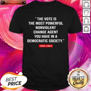 John Lewis The Vote Is The Most Powerful Nonviolent Change Agent You Have In A Democratic Society Shirt