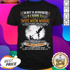 I'm Not A Widower I'm A Husband To A Wife With Wings Quote Shirt