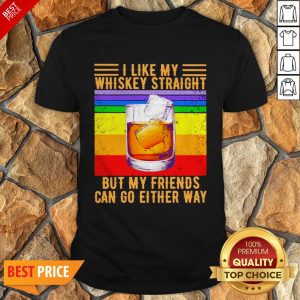 LGBT I Like My Whiskey Straight But My Friends Can Go Either Way Shirt