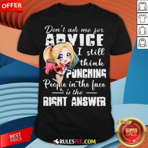 Harley Quinn Don’t Ask Me For Advice I Still Think Punching People In The Face Is The Right Answer Shirt