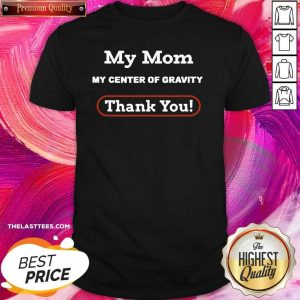 Nice My Mom My Center Of Gravity Thanksgiving 2020 Holiday Shirt