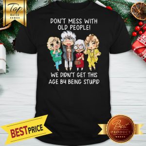 Official Golden Girl Don’t Mess With Old People We Didn’t Get This Age Shirt