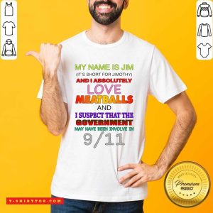 Nice My Name Is Jim It’s Short For Jimothy And I Absolutely Love Meatballs T-shirt