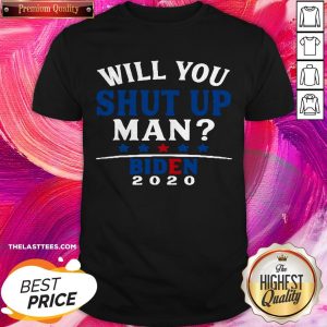 Funny Will You Shut Up Man Joe Biden 2020 Shirt