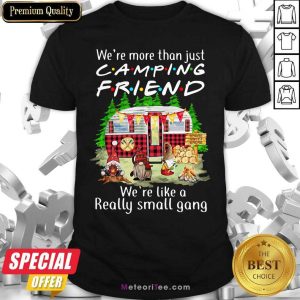 Nice We’re More Than Just Camping Friend We’re Like A Really Small Gang Camping Funny Shirt