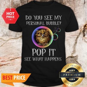 Owl Do You See My Personal Bubble Pop It See What Happens Shirt