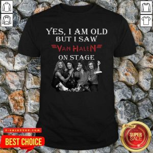 Good Yes I Am Old But I Saw Van Halen On Stage Shirt