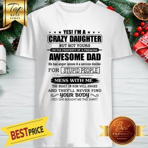 Official Yes I’m A Crazy Daughter Awesome Dad Mess With Me Shirt