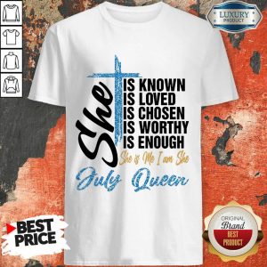 July Queen She Is Known Loved Chosen Shirt