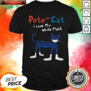 Cute Pete The Cat I Love My White Mask Shirt