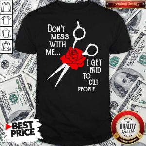 Don’t Mess With Me I Get Paid To Cut People Shirt