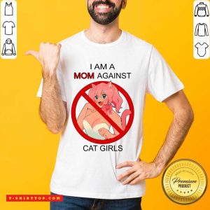 Cute I Am A Mom Against Cat Girls Shirt