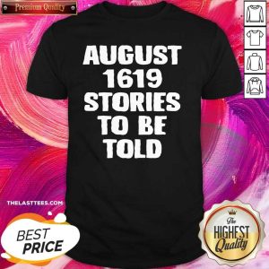 Good August 1619 Stories To Be Told Shirt