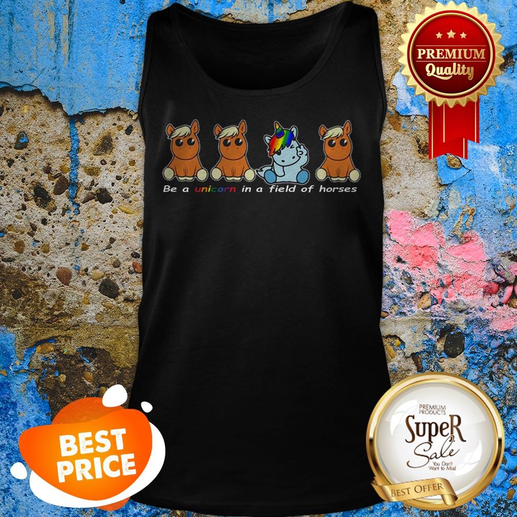 Nice LGBT Be A Unicorn In A Field Of Horses Shirt