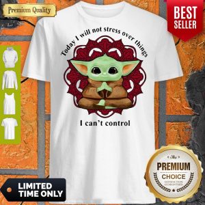 Yoga Chill Baby Yoda Today I Will Not Stress Over Things I Can’t Control Shirt
