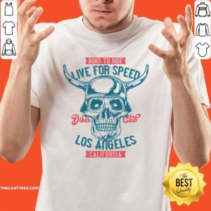 Pretty Born To Ride Live For Speed Los Angeles California Skull Shirt