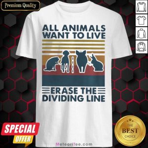 Top All Animals Want To Live Erase The Dividing Line Vintage Shirt