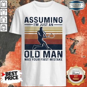 Angry Tennis Assuming Old Man Was Your First 2 Shirt