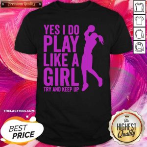 Official Yes I Do Play Like A Girl Try And Keep Up 2021 Shirt