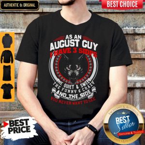 As An August Guy I Have 3 Sides The Quiet And Sweet The Funny And Crazy And The Side You Never Want To See Shirt