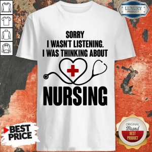 Medical Stethoscope Sorry I Wasn'T Listening I Was Thinking Nursing Shirt