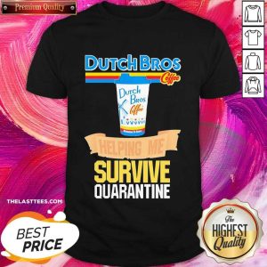 Hot Dutch Bros Coffee Helping Me Quarantine Coronavirus Shirt