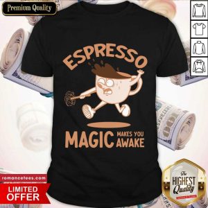 Espresso Magic Makes You Awake Coffee Shirt