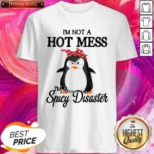 Great Penguins I’m Not A Hot Mess I’m A Spicy Disaster Shirt