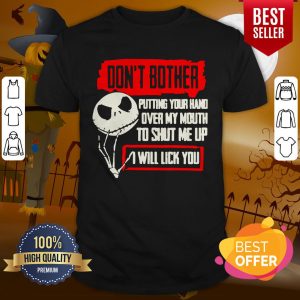 Jack Skellington Don’t Bother Putting Your Hand Over My Mouth To Shut Me Up I Will Lick You Halloween Shirt