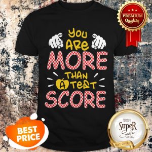 Nice You Are More Than A Test Score Shirt