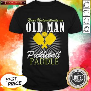 Official Never Underestimate An Old Man With A Pickleball Paddle Shirt