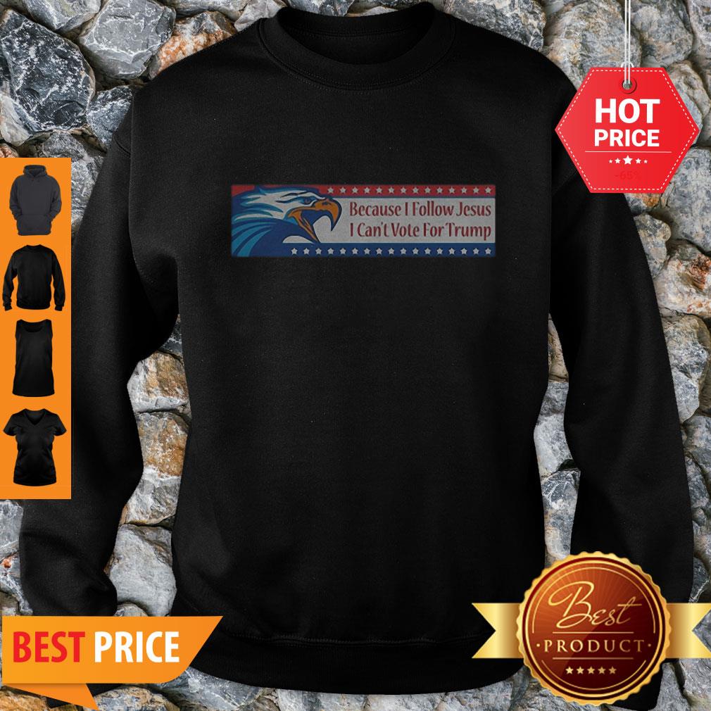 Eagle Because I Follow Jesus I Can’t Vote For Trump Shirt