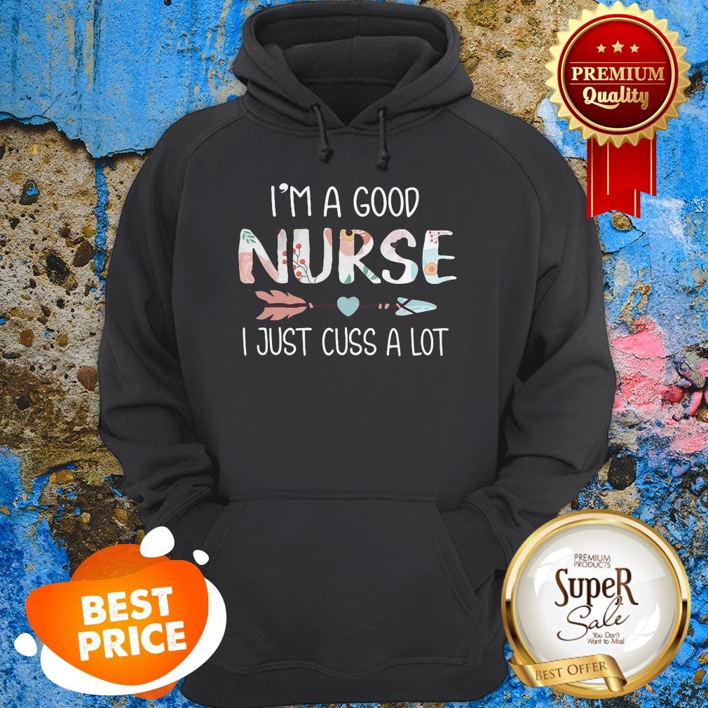 Nice I’m A Good Nurse I Just Cuss A Lot Shirt
