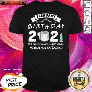 Awesome February Birthday 2021 The Year When Got Real Quarantined Shirt