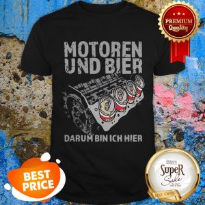 Nice Motoren Und Bier Darum Bin Ich Hier Shirt