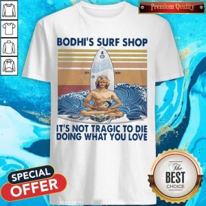 Bodhi's Surf Shop It's Not Tragic To Die Doing What You Love Shirt