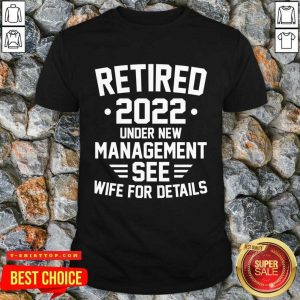 Retired 2022 Under New Mangement See Wife For Details Shirt