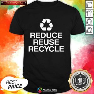 Excellent Reduce Reuse Recycle Shirt