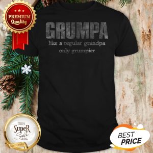 Grumpy Like A Regular Grandpa Only Grumpier Shirt
