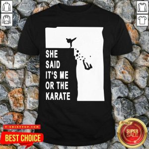 Premium She Said It’s Me Or The Karate Funny T-shirt