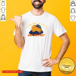Sleep If The Sun Is Not Up Why Are You Shirt