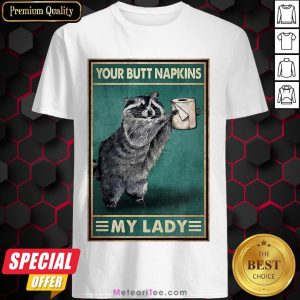 Nice Raccoon Your Butt Napkins My Lady Shirt